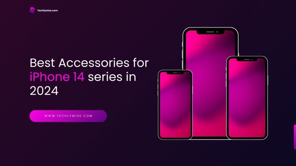 Best Accessories for iPhone 14 series in 2024