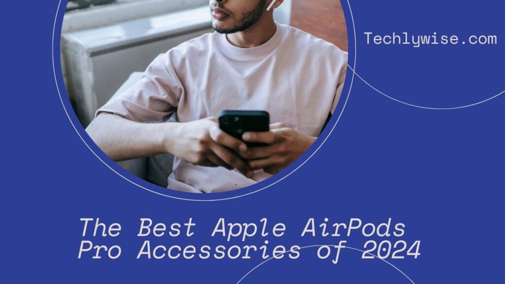 The Best Apple AirPods Pro Accessories of 2024