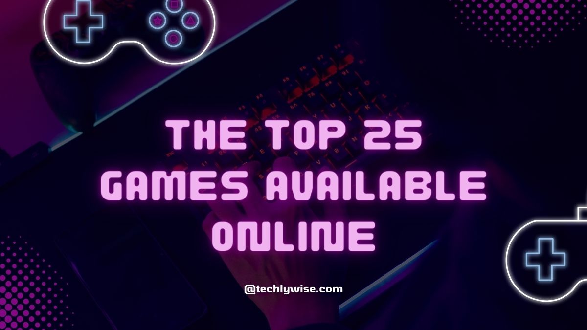 The Top 25 Games Available Online | Techly Wise